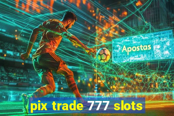 pix trade 777 slots